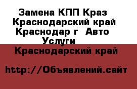 Замена КПП Краз - Краснодарский край, Краснодар г. Авто » Услуги   . Краснодарский край